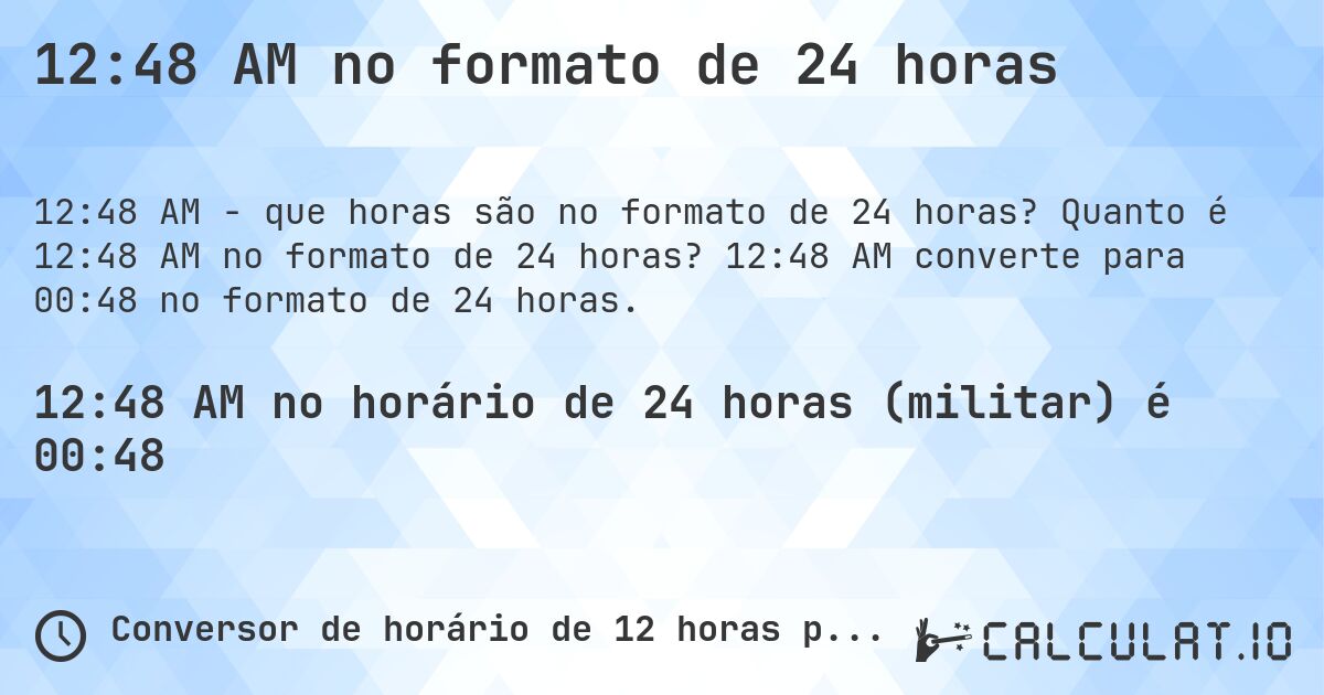 12:48 AM no formato de 24 horas. Quanto é 12:48 AM no formato de 24 horas? 12:48 AM converte para 00:48 no formato de 24 horas.