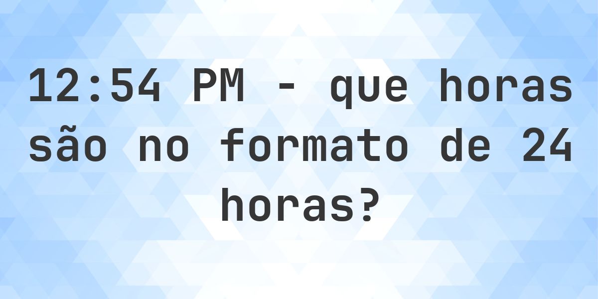 12:54 PM no formato de 24 horas - Calculatio