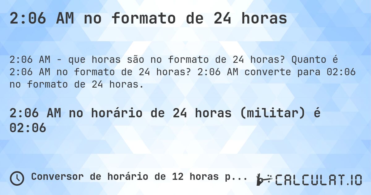 2:06 AM no formato de 24 horas. Quanto é 2:06 AM no formato de 24 horas? 2:06 AM converte para 02:06 no formato de 24 horas.