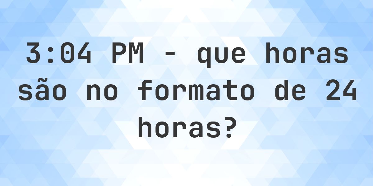 3:04 PM no formato de 24 horas - Calculatio