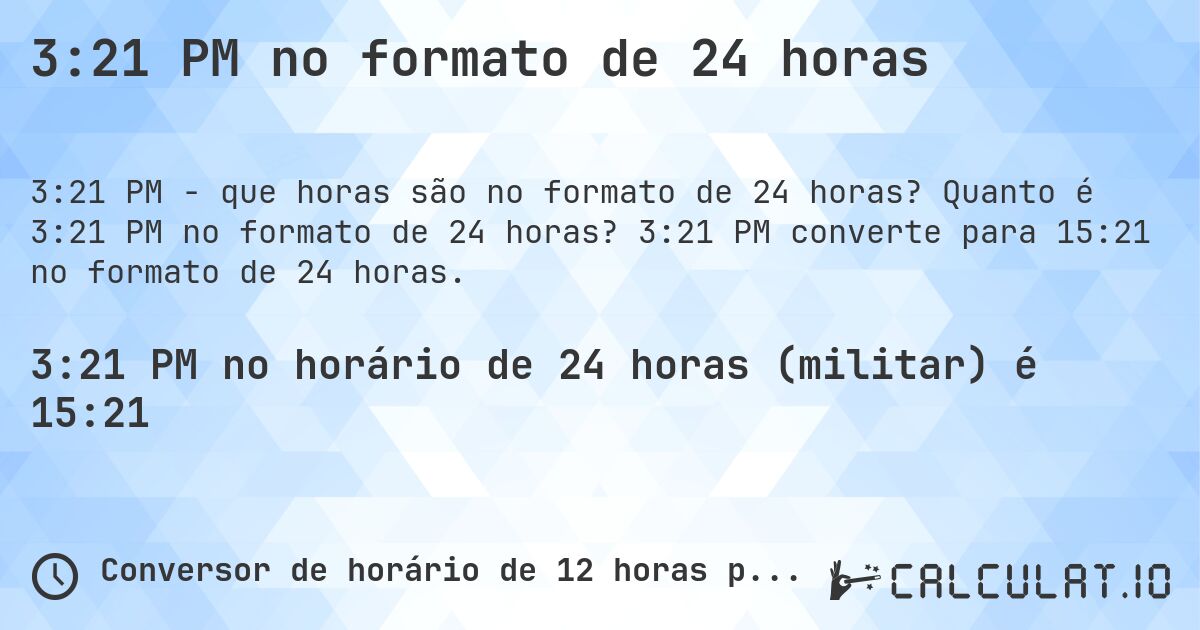 3:21 PM no formato de 24 horas. Quanto é 3:21 PM no formato de 24 horas? 3:21 PM converte para 15:21 no formato de 24 horas.