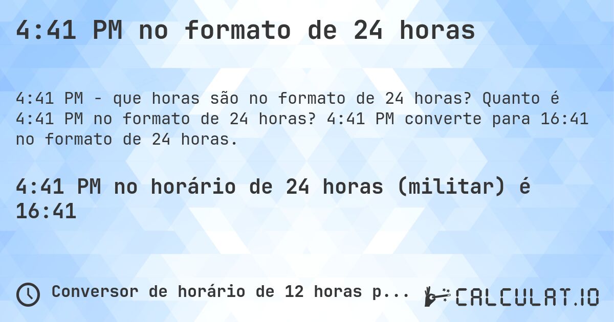 4:41 PM no formato de 24 horas. Quanto é 4:41 PM no formato de 24 horas? 4:41 PM converte para 16:41 no formato de 24 horas.