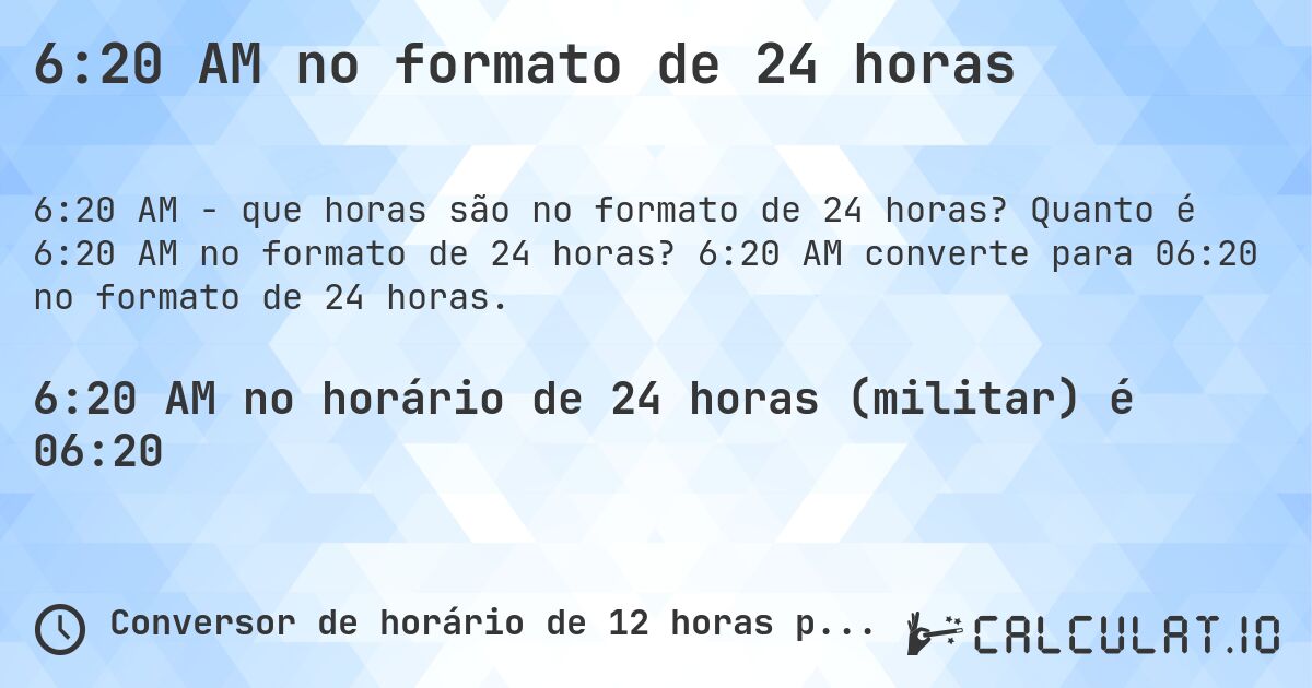 6:20 AM no formato de 24 horas. Quanto é 6:20 AM no formato de 24 horas? 6:20 AM converte para 06:20 no formato de 24 horas.