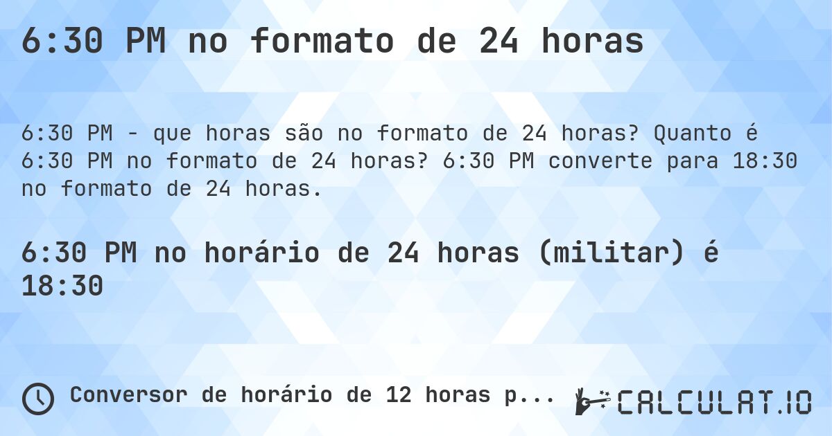 6:30 PM no formato de 24 horas. Quanto é 6:30 PM no formato de 24 horas? 6:30 PM converte para 18:30 no formato de 24 horas.