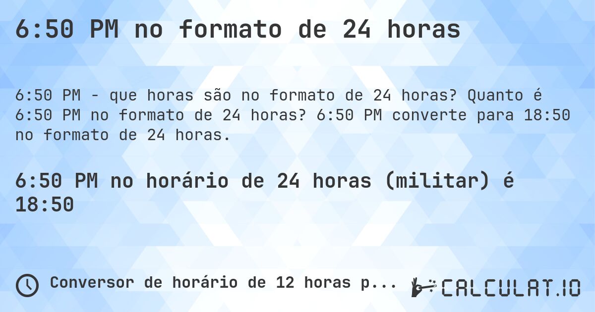 6:50 PM no formato de 24 horas. Quanto é 6:50 PM no formato de 24 horas? 6:50 PM converte para 18:50 no formato de 24 horas.