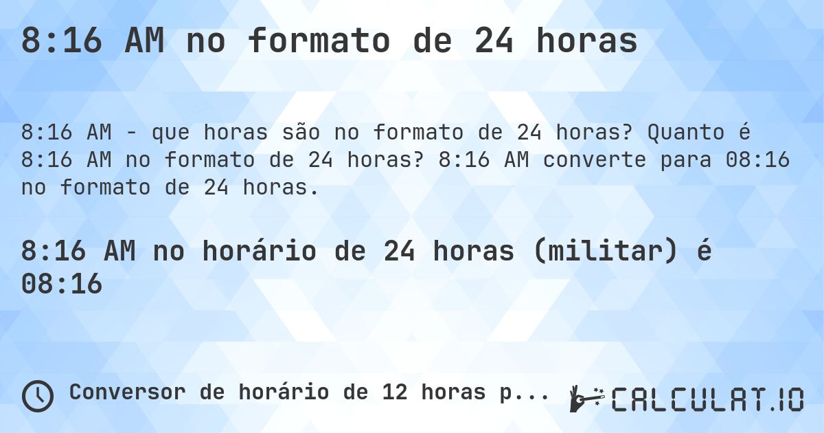 8:16 AM no formato de 24 horas. Quanto é 8:16 AM no formato de 24 horas? 8:16 AM converte para 08:16 no formato de 24 horas.
