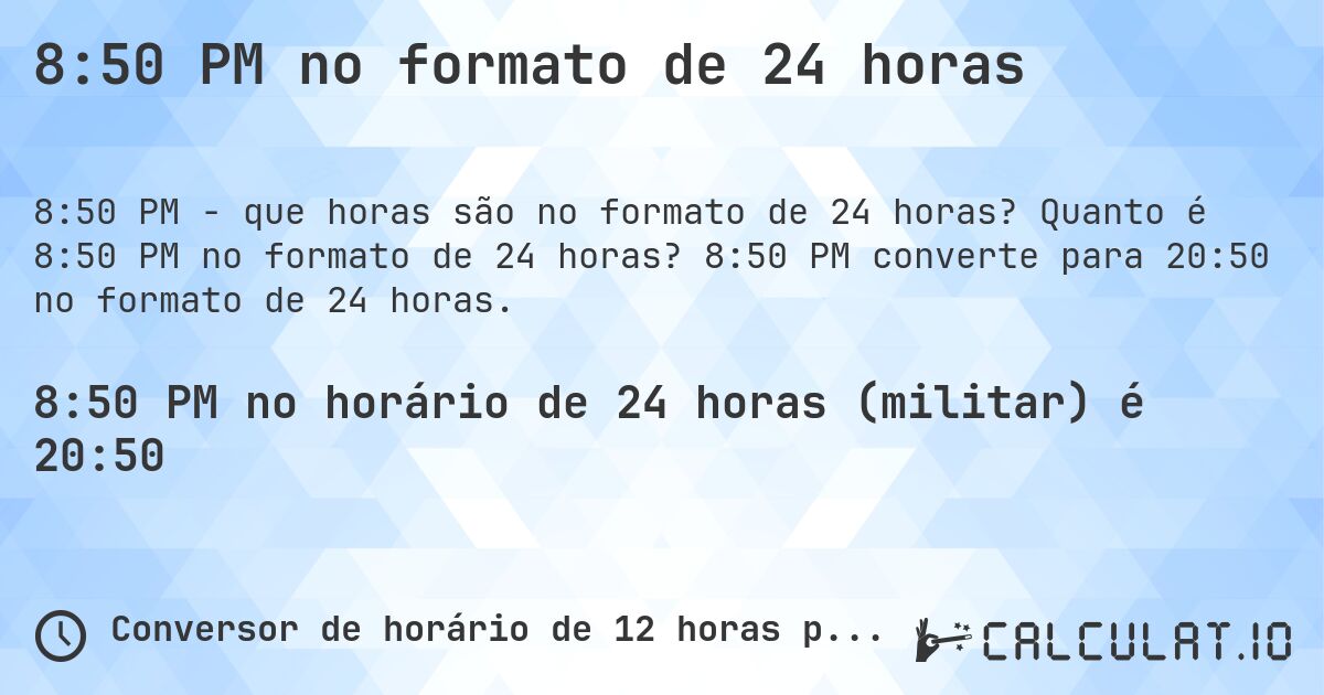8:50 PM no formato de 24 horas. Quanto é 8:50 PM no formato de 24 horas? 8:50 PM converte para 20:50 no formato de 24 horas.