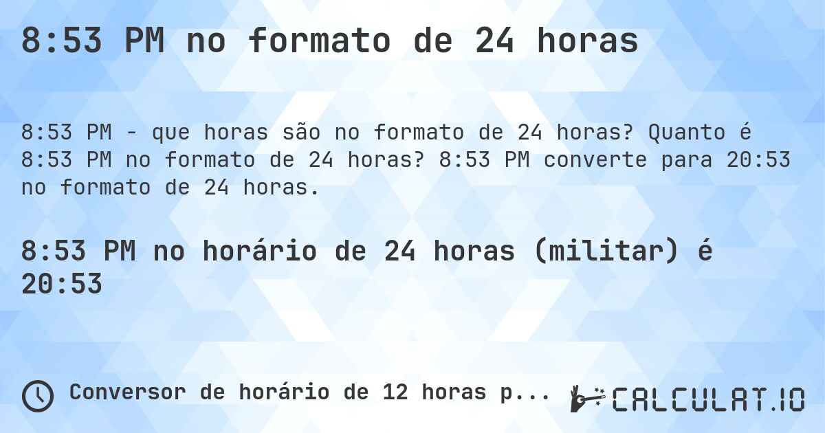 8:53 PM no formato de 24 horas. Quanto é 8:53 PM no formato de 24 horas? 8:53 PM converte para 20:53 no formato de 24 horas.