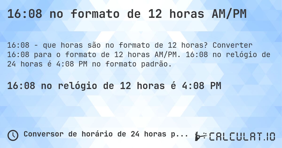 16:08 no formato de 12 horas AM/PM. Converter 16:08 para o formato de 12 horas AM/PM. 16:08 no relógio de 24 horas é 4:08 PM no formato padrão.