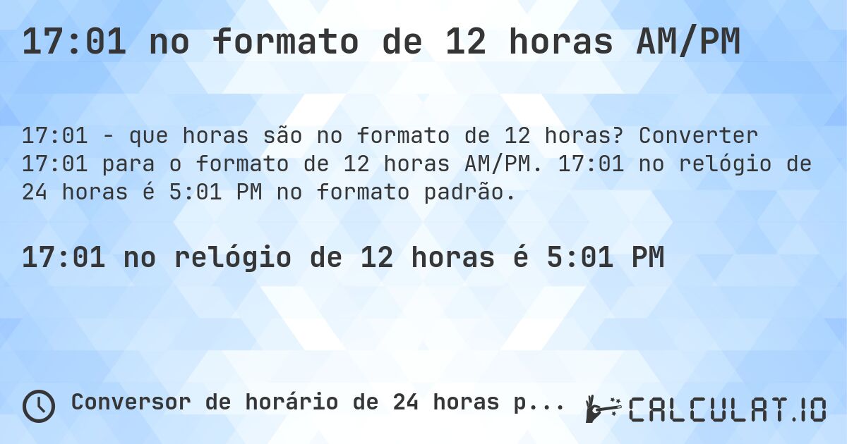 17:01 no formato de 12 horas AM/PM. Converter 17:01 para o formato de 12 horas AM/PM. 17:01 no relógio de 24 horas é 5:01 PM no formato padrão.