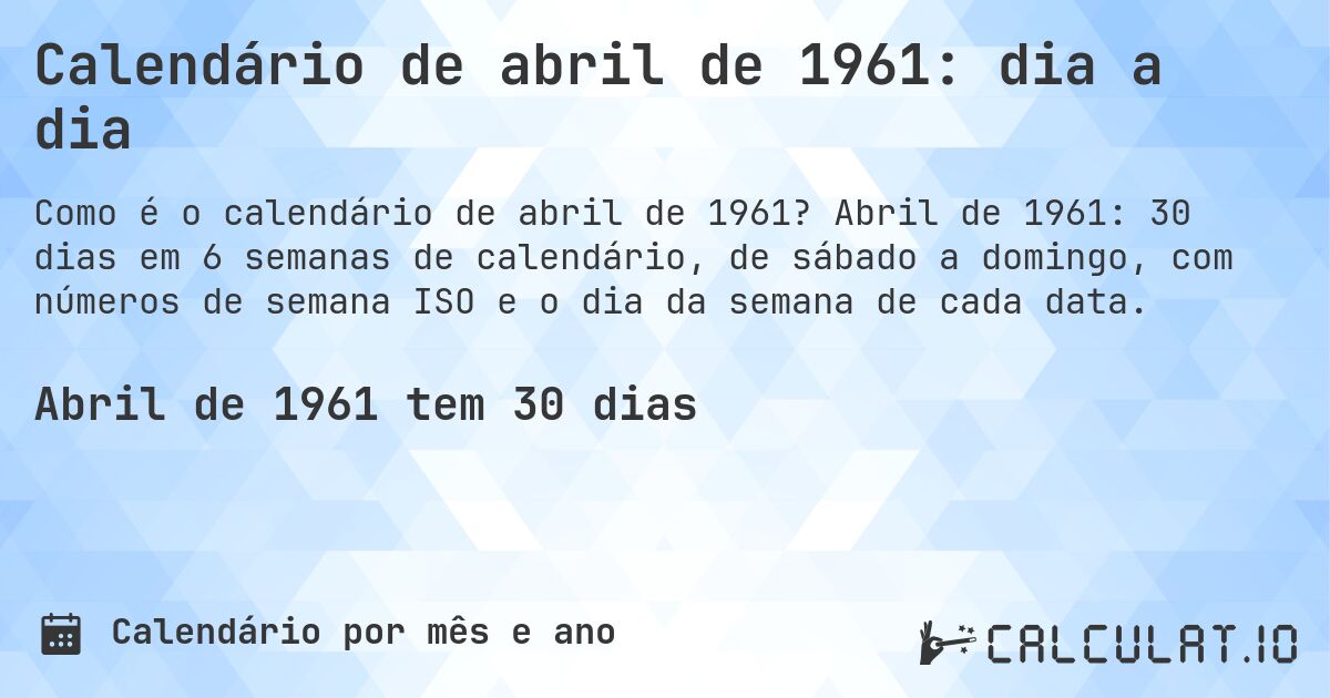 Calendário de abril de 1961: dia a dia. Abril de 1961: 30 dias em 6 semanas de calendário, de sábado a domingo, com números de semana ISO e o dia da semana de cada data.
