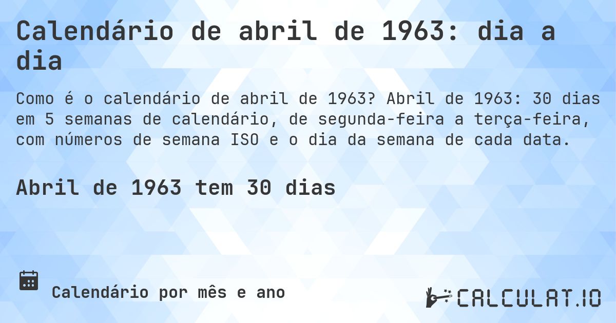 Calendário de abril de 1963: dia a dia. Abril de 1963: 30 dias em 5 semanas de calendário, de segunda-feira a terça-feira, com números de semana ISO e o dia da semana de cada data.