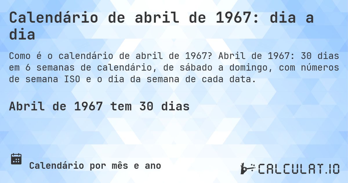 Calendário de abril de 1967: dia a dia. Abril de 1967: 30 dias em 6 semanas de calendário, de sábado a domingo, com números de semana ISO e o dia da semana de cada data.