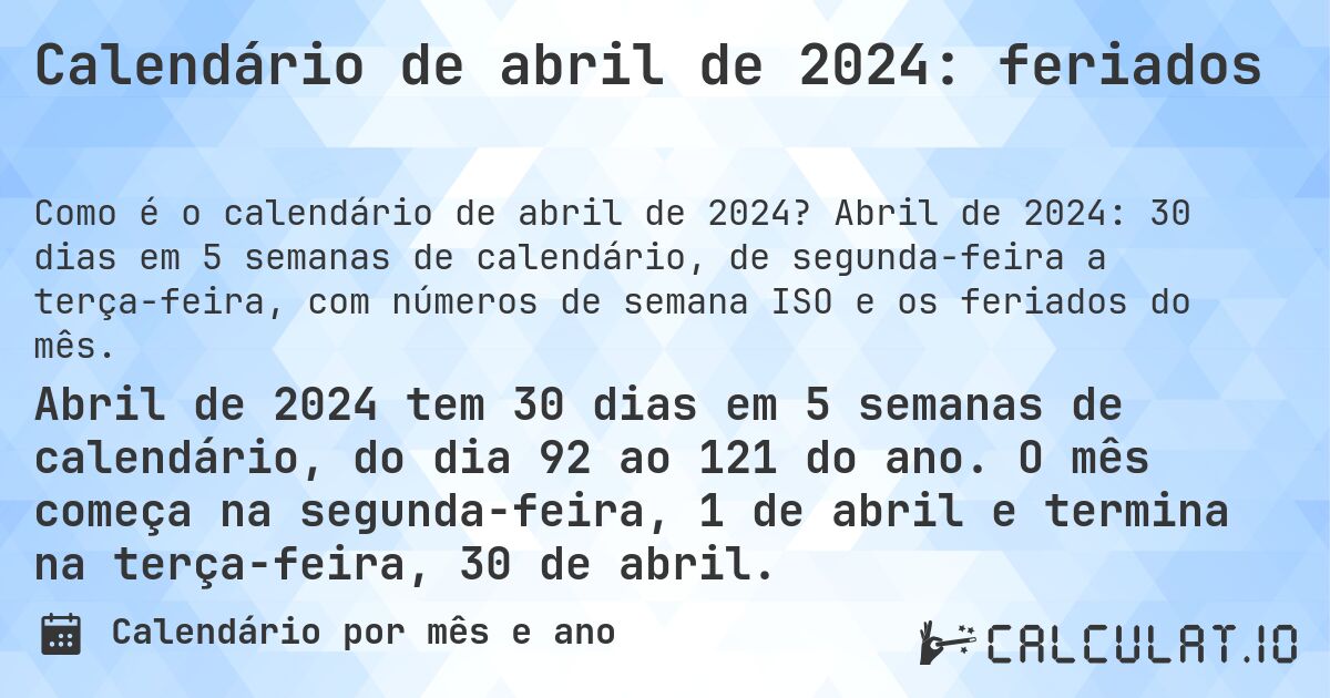Calendário de abril de 2024: feriados. Abril de 2024: 30 dias em 5 semanas de calendário, de segunda-feira a terça-feira, com números de semana ISO e os feriados do mês.
