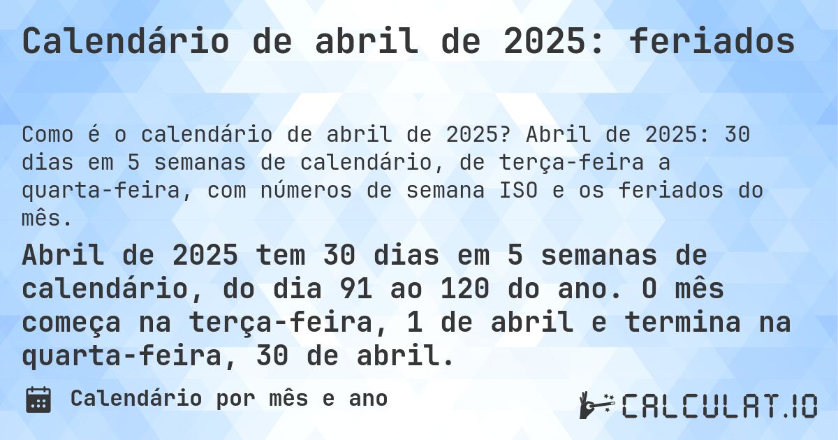 Calendário de abril de 2025: feriados. Abril de 2025: 30 dias em 5 semanas de calendário, de terça-feira a quarta-feira, com números de semana ISO e os feriados do mês.