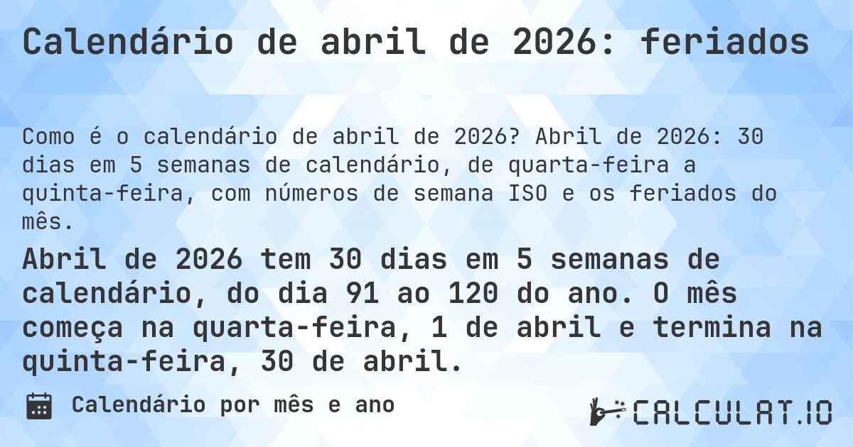 Calendário de abril de 2026: feriados. Abril de 2026: 30 dias em 5 semanas de calendário, de quarta-feira a quinta-feira, com números de semana ISO e os feriados do mês.