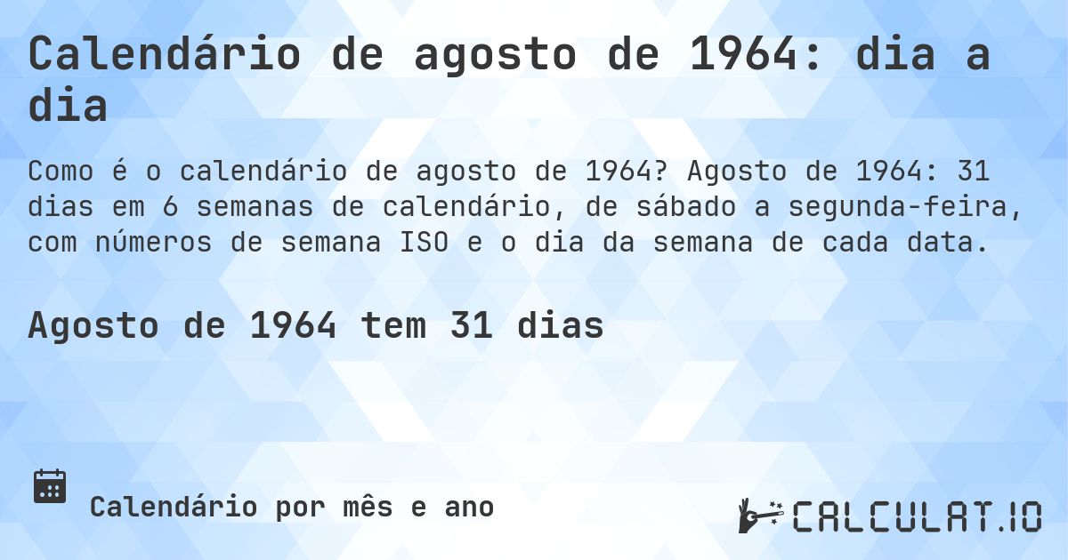 Calendário de agosto de 1964: dia a dia. Agosto de 1964: 31 dias em 6 semanas de calendário, de sábado a segunda-feira, com números de semana ISO e o dia da semana de cada data.