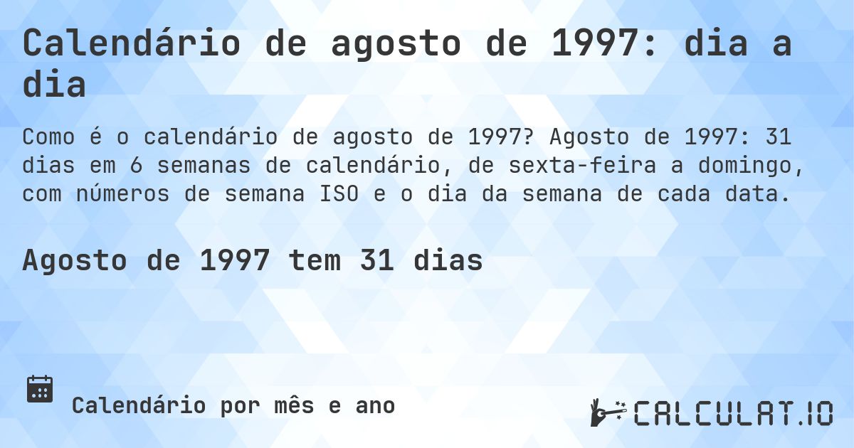 Calendário de agosto de 1997: dia a dia. Agosto de 1997: 31 dias em 6 semanas de calendário, de sexta-feira a domingo, com números de semana ISO e o dia da semana de cada data.