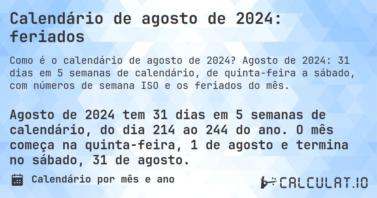 Calendário de agosto de 2024: feriados. Agosto de 2024: 31 dias em 5 semanas de calendário, de quinta-feira a sábado, com números de semana ISO e os feriados do mês.