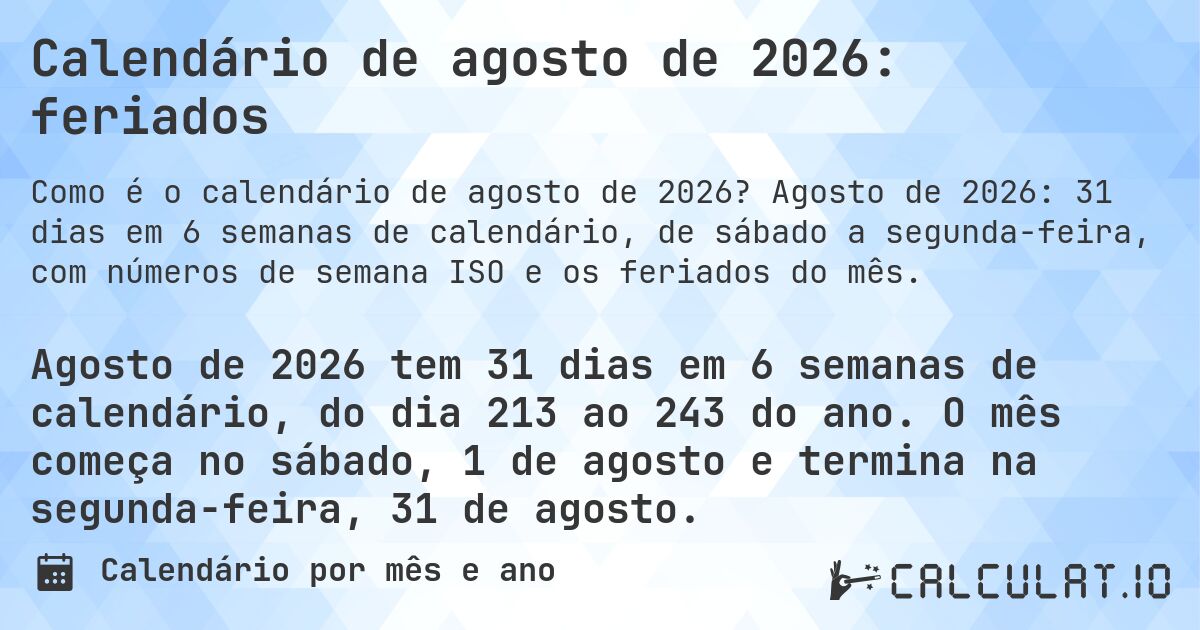 Calendário de agosto de 2026: feriados. Agosto de 2026: 31 dias em 6 semanas de calendário, de sábado a segunda-feira, com números de semana ISO e os feriados do mês.