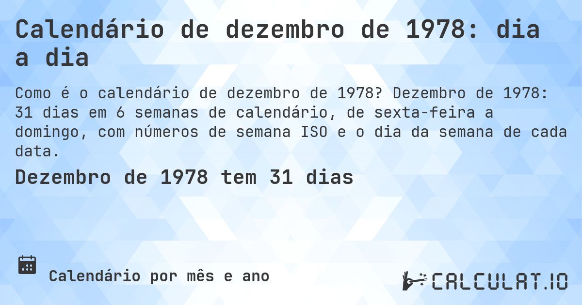 Calendário de dezembro de 1978: dia a dia. Dezembro de 1978: 31 dias em 6 semanas de calendário, de sexta-feira a domingo, com números de semana ISO e o dia da semana de cada data.