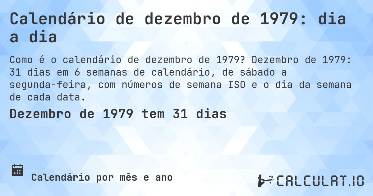 Calendário de dezembro de 1979: dia a dia. Dezembro de 1979: 31 dias em 6 semanas de calendário, de sábado a segunda-feira, com números de semana ISO e o dia da semana de cada data.