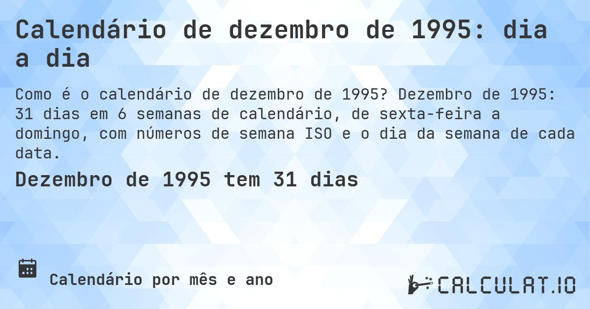 Calendário de dezembro de 1995: dia a dia. Dezembro de 1995: 31 dias em 6 semanas de calendário, de sexta-feira a domingo, com números de semana ISO e o dia da semana de cada data.