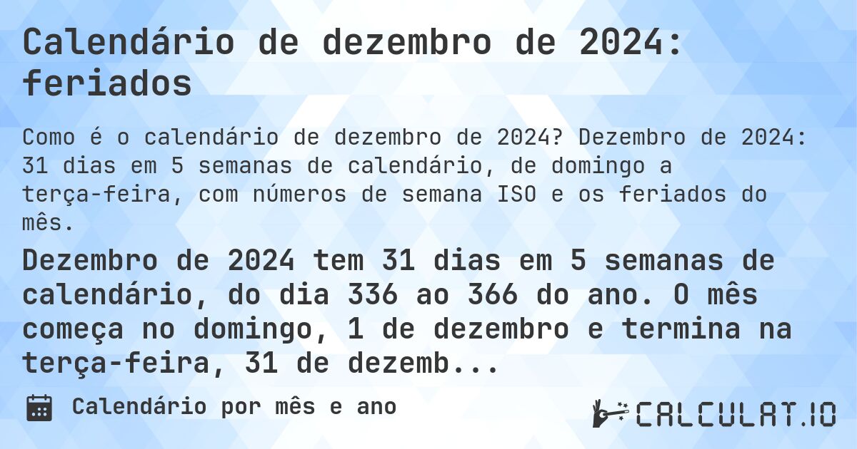Calendário de dezembro de 2024: feriados. Dezembro de 2024: 31 dias em 5 semanas de calendário, de domingo a terça-feira, com números de semana ISO e os feriados do mês.
