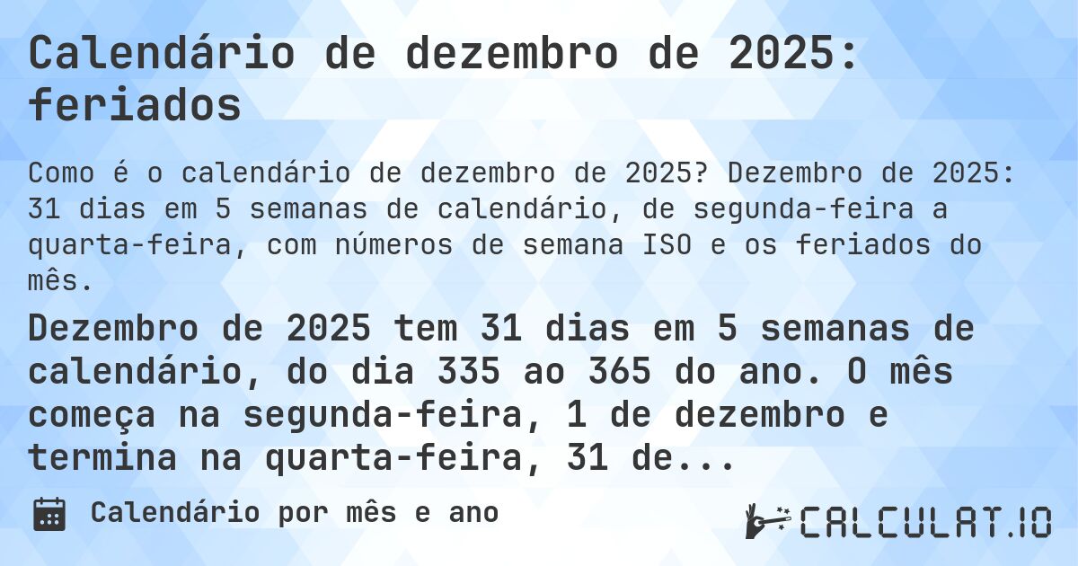 Calendário de dezembro de 2025: feriados. Dezembro de 2025: 31 dias em 5 semanas de calendário, de segunda-feira a quarta-feira, com números de semana ISO e os feriados do mês.