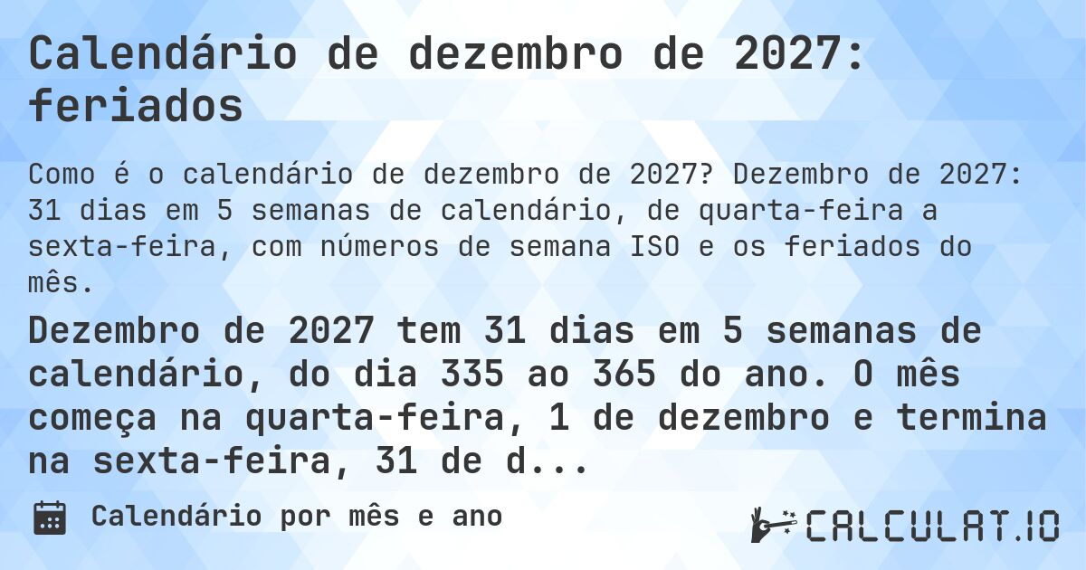 Calendário de dezembro de 2027: feriados. Dezembro de 2027: 31 dias em 5 semanas de calendário, de quarta-feira a sexta-feira, com números de semana ISO e os feriados do mês.