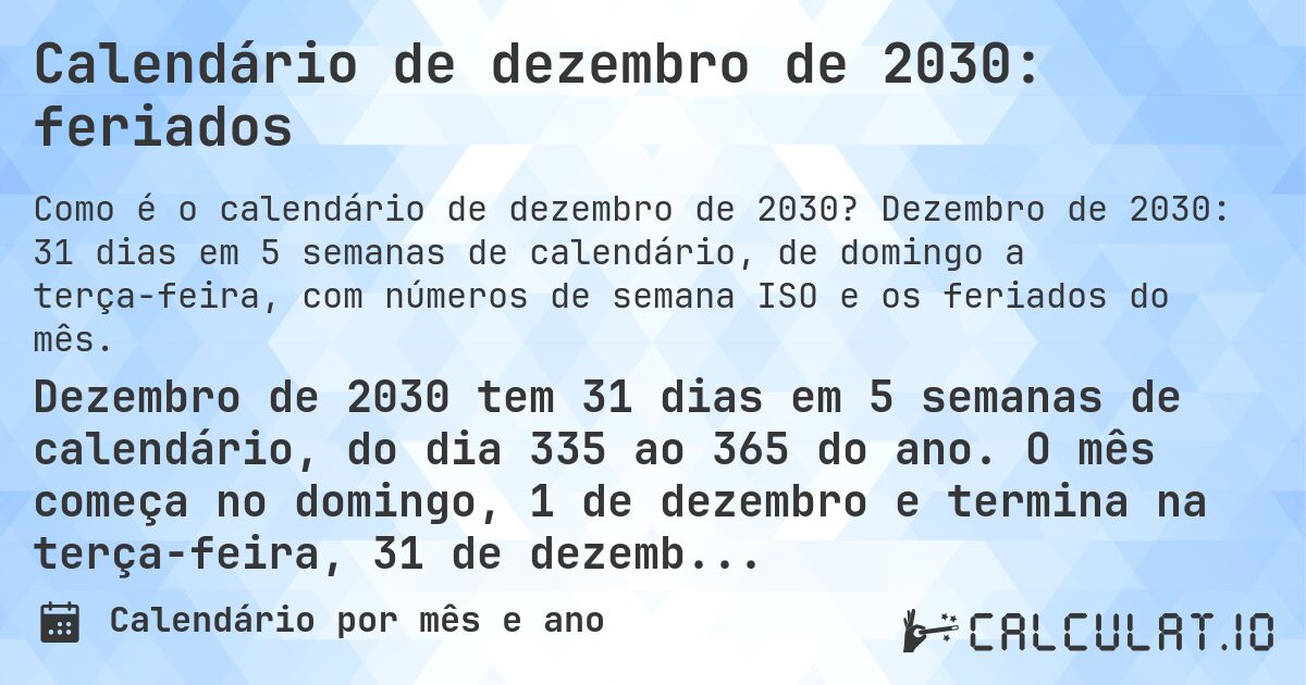 Calendário de dezembro de 2030: feriados. Dezembro de 2030: 31 dias em 5 semanas de calendário, de domingo a terça-feira, com números de semana ISO e os feriados do mês.