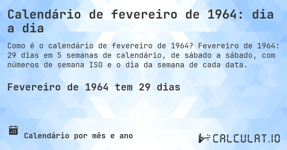Calendário de fevereiro de 1964: dia a dia. Fevereiro de 1964: 29 dias em 5 semanas de calendário, de sábado a sábado, com números de semana ISO e o dia da semana de cada data.