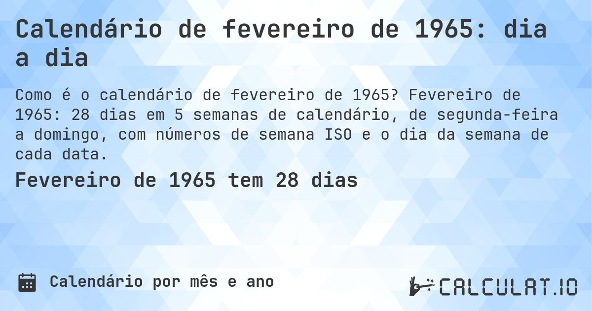 Calendário de fevereiro de 1965: dia a dia. Fevereiro de 1965: 28 dias em 5 semanas de calendário, de segunda-feira a domingo, com números de semana ISO e o dia da semana de cada data.