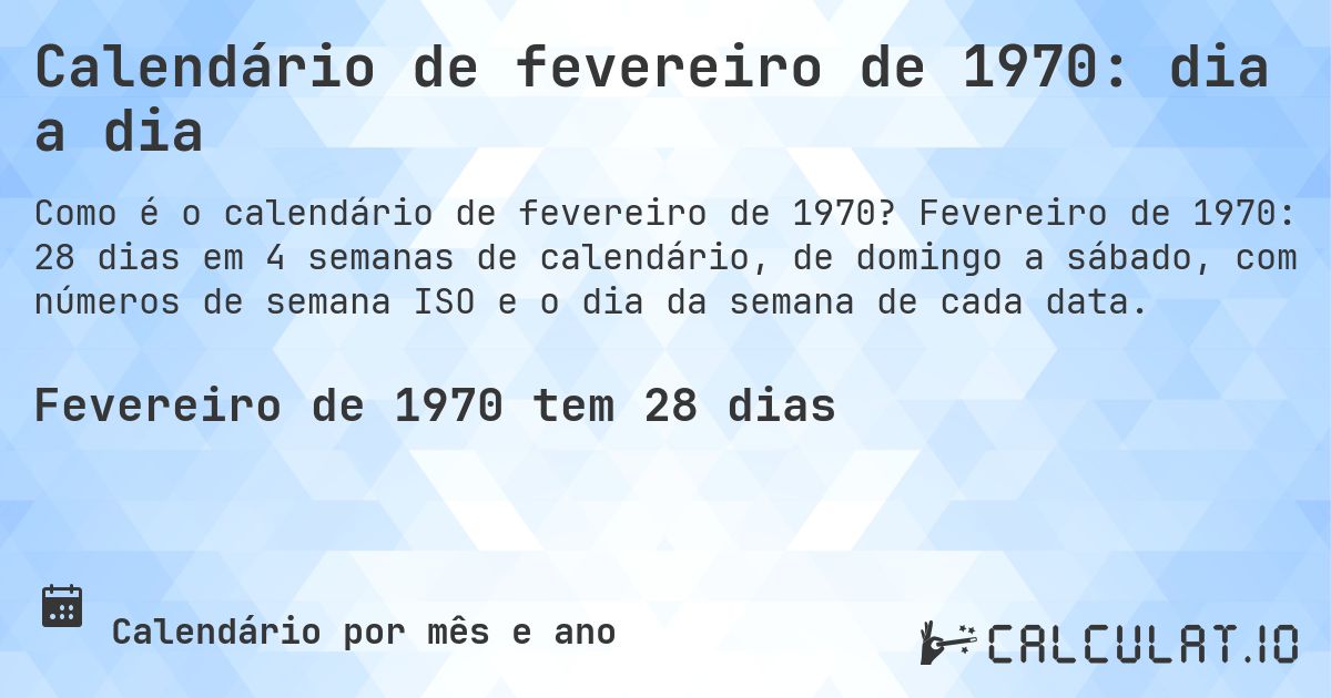 Calendário de fevereiro de 1970: dia a dia. Fevereiro de 1970: 28 dias em 4 semanas de calendário, de domingo a sábado, com números de semana ISO e o dia da semana de cada data.