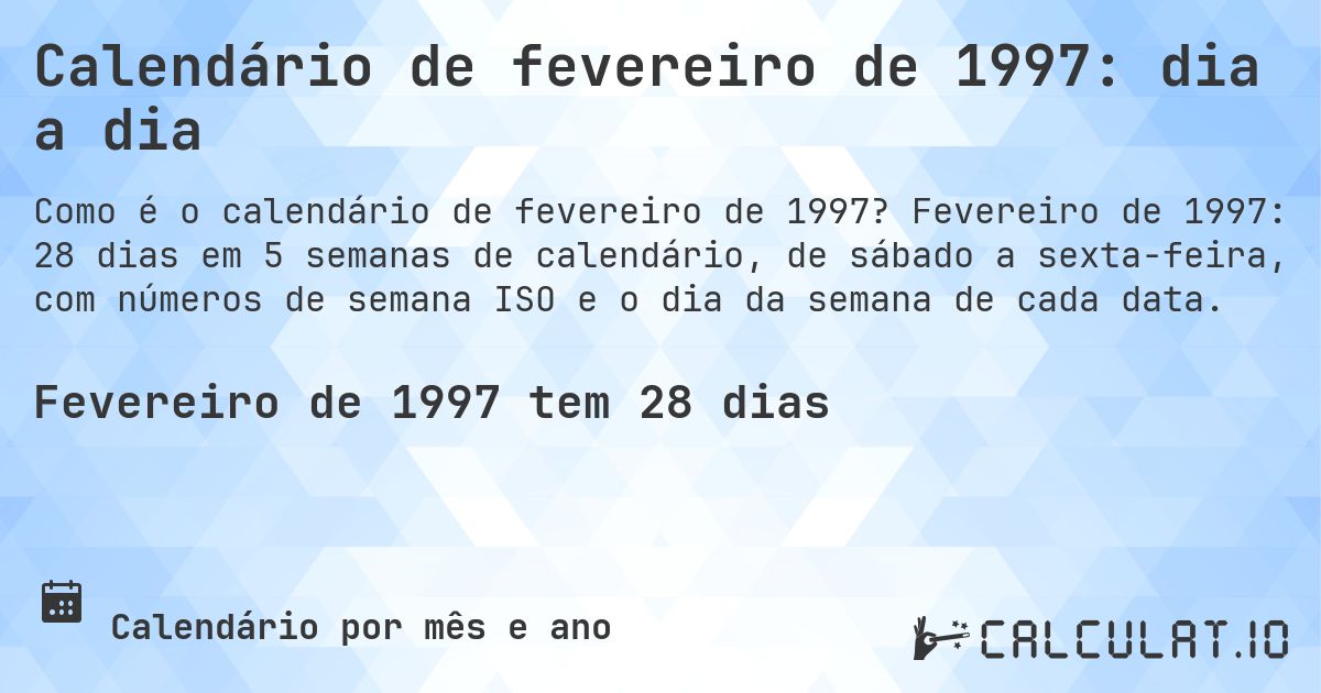 Calendário de fevereiro de 1997: dia a dia. Fevereiro de 1997: 28 dias em 5 semanas de calendário, de sábado a sexta-feira, com números de semana ISO e o dia da semana de cada data.