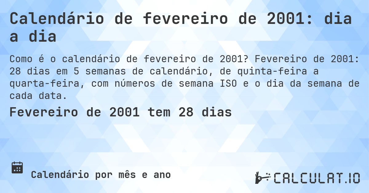 Calendário de fevereiro de 2001: dia a dia. Fevereiro de 2001: 28 dias em 5 semanas de calendário, de quinta-feira a quarta-feira, com números de semana ISO e o dia da semana de cada data.
