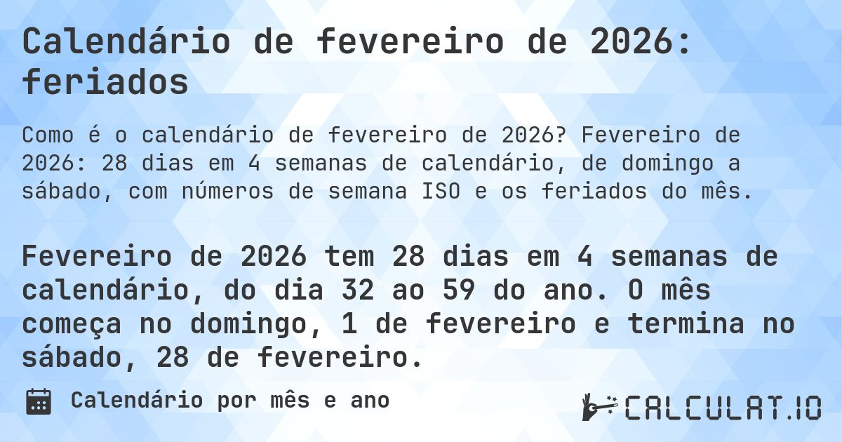 Calendário de fevereiro de 2026: feriados. Fevereiro de 2026: 28 dias em 4 semanas de calendário, de domingo a sábado, com números de semana ISO e os feriados do mês.