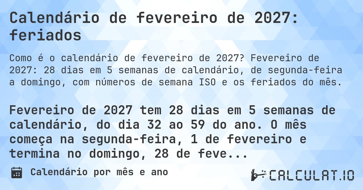 Calendário de fevereiro de 2027: feriados. Fevereiro de 2027: 28 dias em 5 semanas de calendário, de segunda-feira a domingo, com números de semana ISO e os feriados do mês.