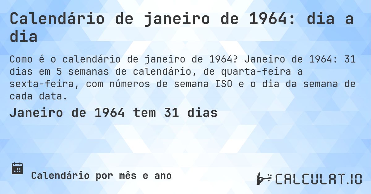 Calendário de janeiro de 1964: dia a dia. Janeiro de 1964: 31 dias em 5 semanas de calendário, de quarta-feira a sexta-feira, com números de semana ISO e o dia da semana de cada data.