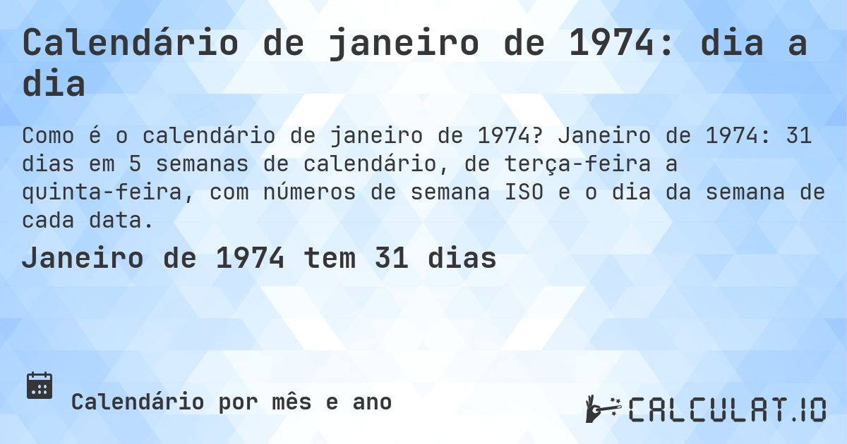 Calendário de janeiro de 1974: dia a dia. Janeiro de 1974: 31 dias em 5 semanas de calendário, de terça-feira a quinta-feira, com números de semana ISO e o dia da semana de cada data.