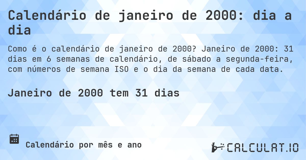 Calendário de janeiro de 2000: dia a dia. Janeiro de 2000: 31 dias em 6 semanas de calendário, de sábado a segunda-feira, com números de semana ISO e o dia da semana de cada data.