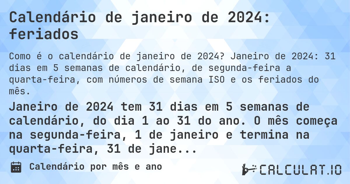 Calendário de janeiro de 2024: feriados. Janeiro de 2024: 31 dias em 5 semanas de calendário, de segunda-feira a quarta-feira, com números de semana ISO e os feriados do mês.