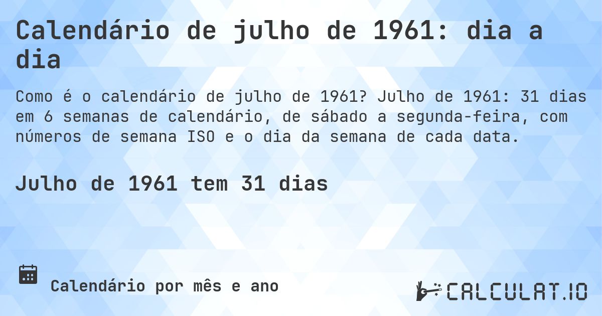 Calendário de julho de 1961: dia a dia. Julho de 1961: 31 dias em 6 semanas de calendário, de sábado a segunda-feira, com números de semana ISO e o dia da semana de cada data.