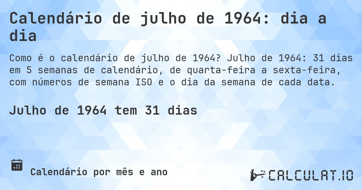 Calendário de julho de 1964: dia a dia. Julho de 1964: 31 dias em 5 semanas de calendário, de quarta-feira a sexta-feira, com números de semana ISO e o dia da semana de cada data.