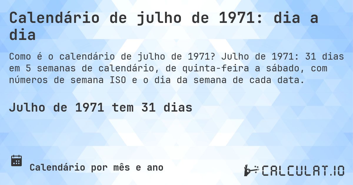 Calendário de julho de 1971: dia a dia. Julho de 1971: 31 dias em 5 semanas de calendário, de quinta-feira a sábado, com números de semana ISO e o dia da semana de cada data.