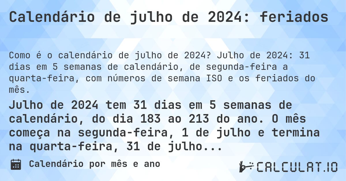 Calendário de julho de 2024: feriados. Julho de 2024: 31 dias em 5 semanas de calendário, de segunda-feira a quarta-feira, com números de semana ISO e os feriados do mês.