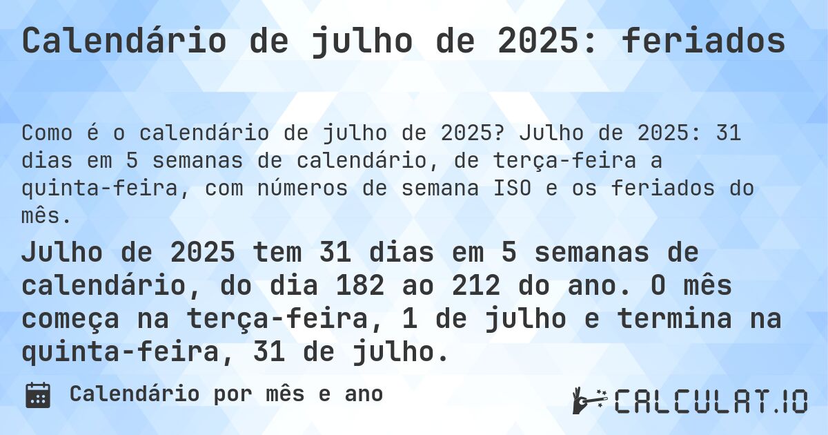 Calendário de julho de 2025: feriados. Julho de 2025: 31 dias em 5 semanas de calendário, de terça-feira a quinta-feira, com números de semana ISO e os feriados do mês.