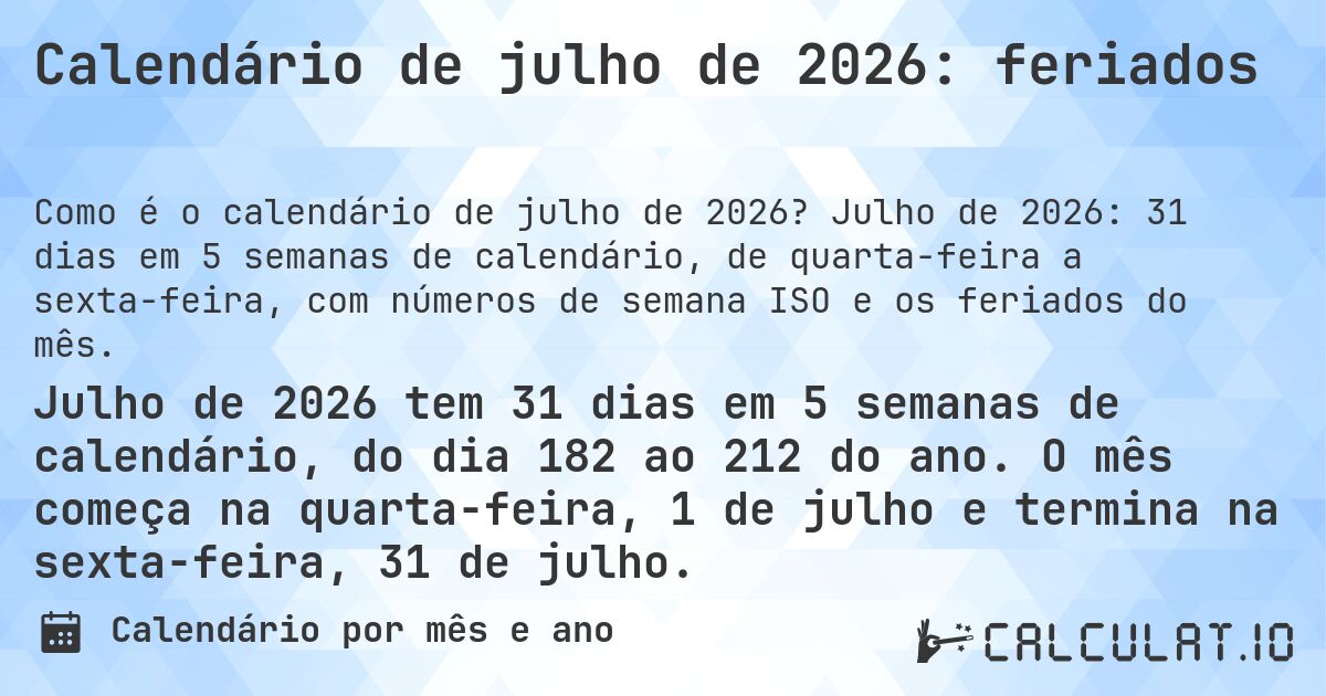 Calendário de julho de 2026: feriados. Julho de 2026: 31 dias em 5 semanas de calendário, de quarta-feira a sexta-feira, com números de semana ISO e os feriados do mês.