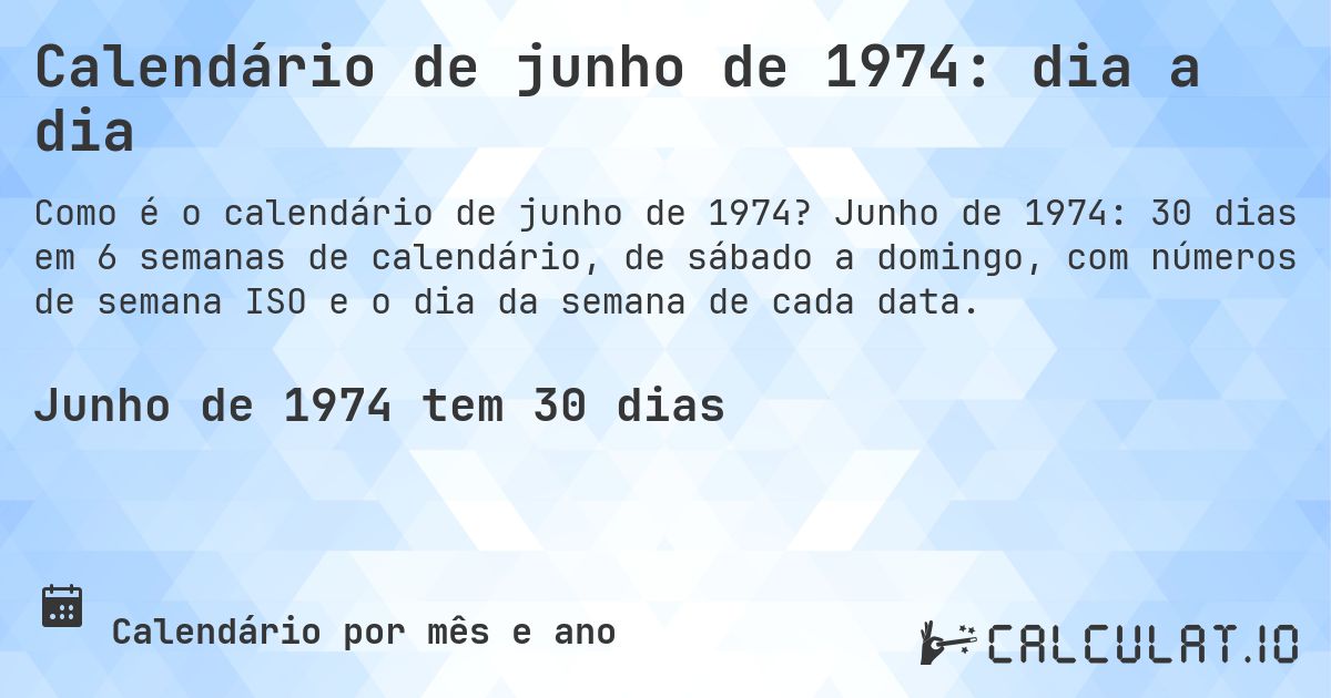 Calendário de junho de 1974: dia a dia. Junho de 1974: 30 dias em 6 semanas de calendário, de sábado a domingo, com números de semana ISO e o dia da semana de cada data.