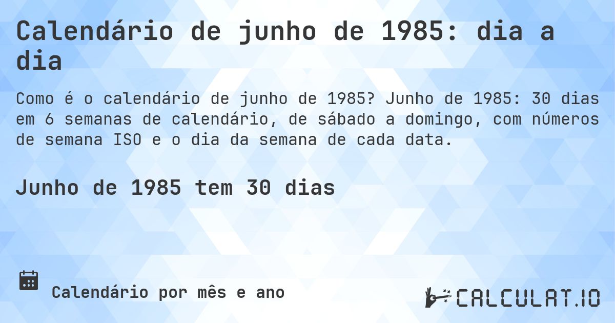 Calendário de junho de 1985: dia a dia. Junho de 1985: 30 dias em 6 semanas de calendário, de sábado a domingo, com números de semana ISO e o dia da semana de cada data.